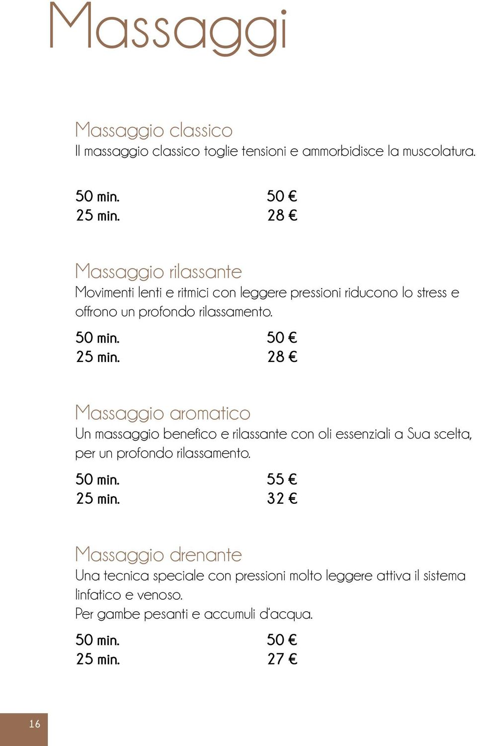 50 25 min. 28 Massaggio aromatico Un massaggio benefico e rilassante con oli essenziali a Sua scelta, per un profondo rilassamento. 50 min.