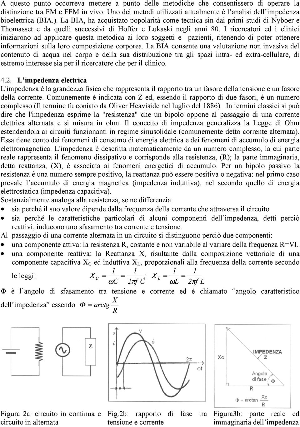 La BIA, ha acquistato popolarità come tecnica sin dai primi studi di Nyboer e Thomasset e da quelli successivi di Hoffer e Lukaski negli anni 80.