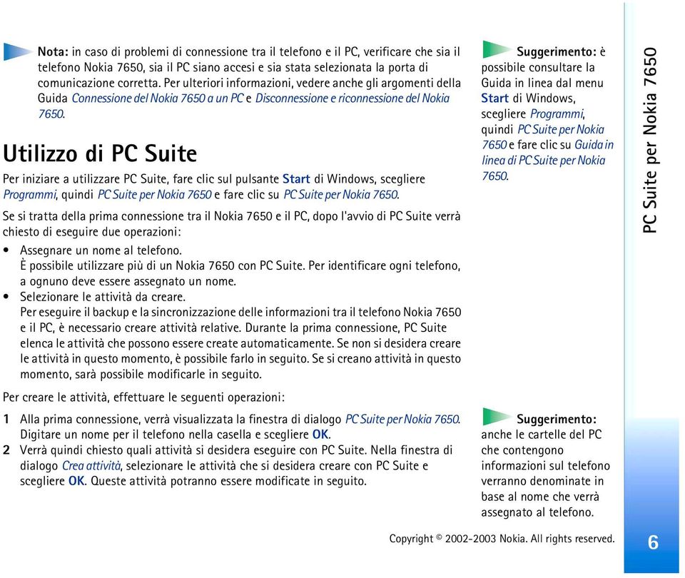 Utilizzo di PC Suite Per iniziare a utilizzare PC Suite, fare clic sul pulsante Start di Windows, scegliere Programmi, quindi PC Suite per Nokia 7650 e fare clic su PC Suite per Nokia 7650.