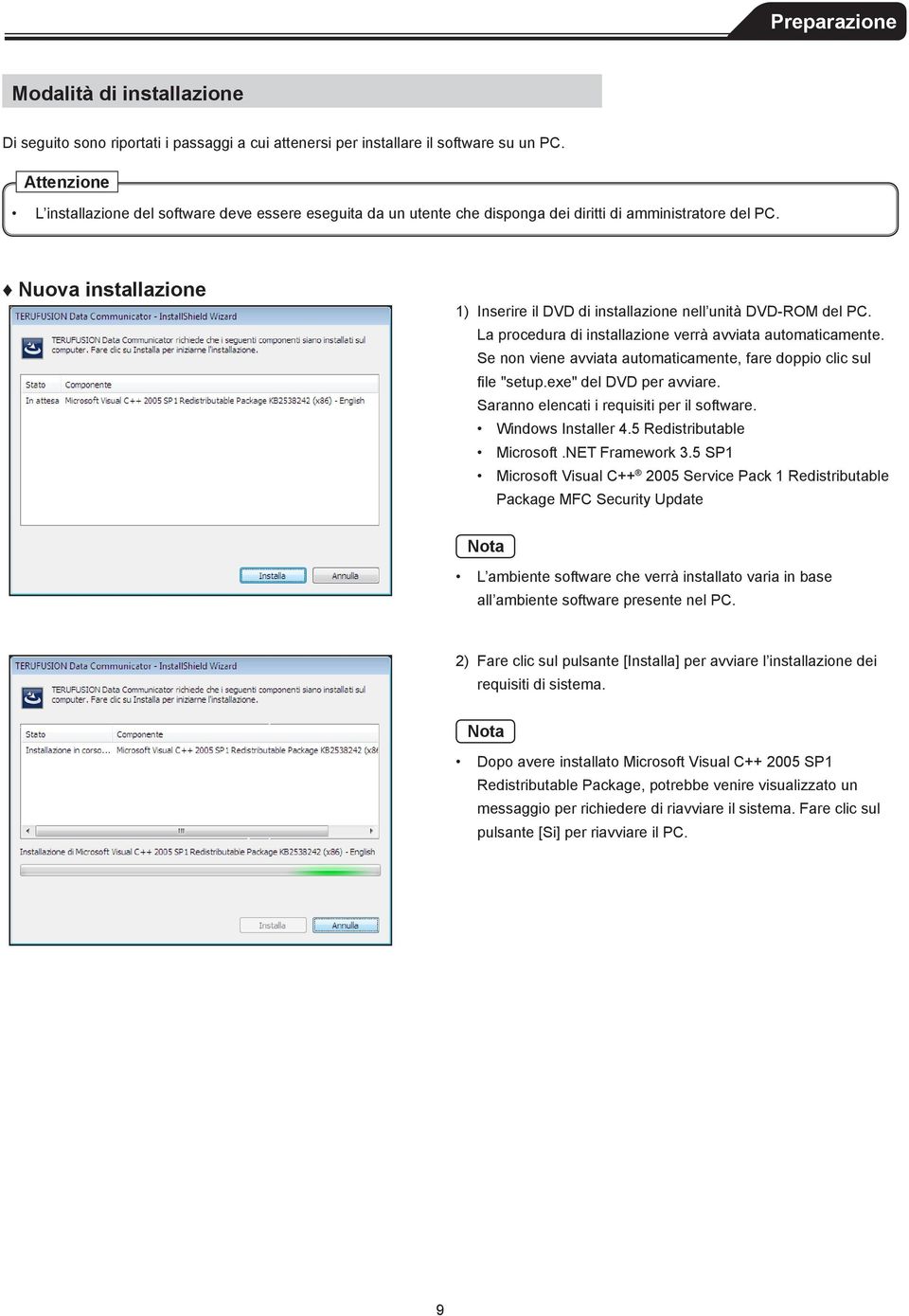 Nuova installazione 1) Inserire il DVD di installazione nell unità DVD-ROM del PC. La procedura di installazione verrà avviata automaticamente.