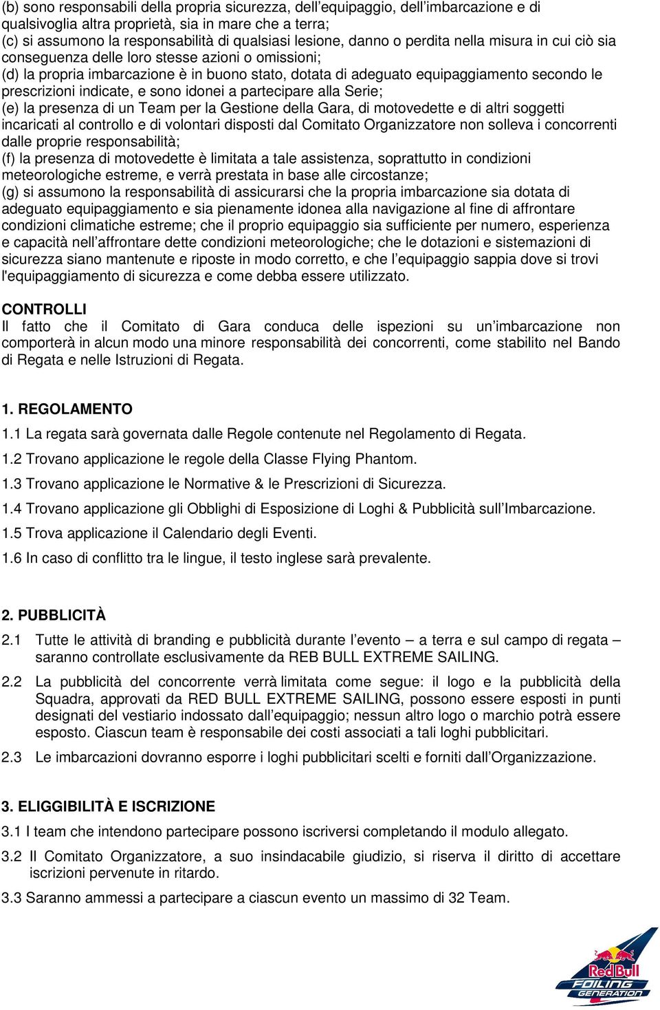 indicate, e sono idonei a partecipare alla Serie; (e) la presenza di un Team per la Gestione della Gara, di motovedette e di altri soggetti incaricati al controllo e di volontari disposti dal