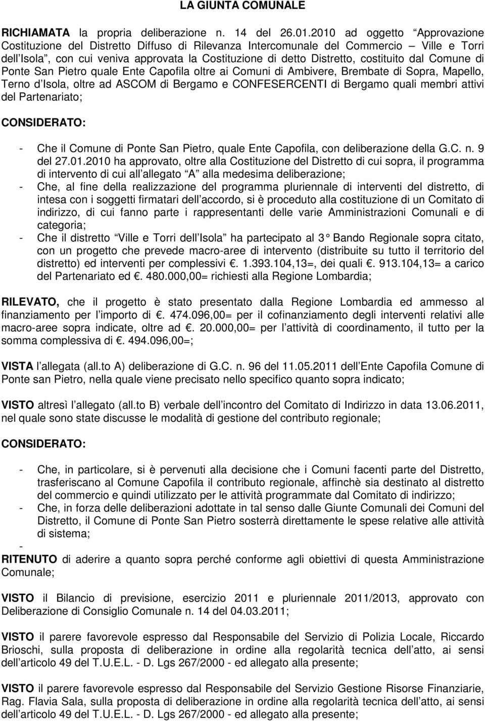 costituito dal Comune di Ponte San Pietro quale Ente Capofila oltre ai Comuni di Ambivere, Brembate di Sopra, Mapello, Terno d Isola, oltre ad ASCOM di Bergamo e CONFESERCENTI di Bergamo quali membri