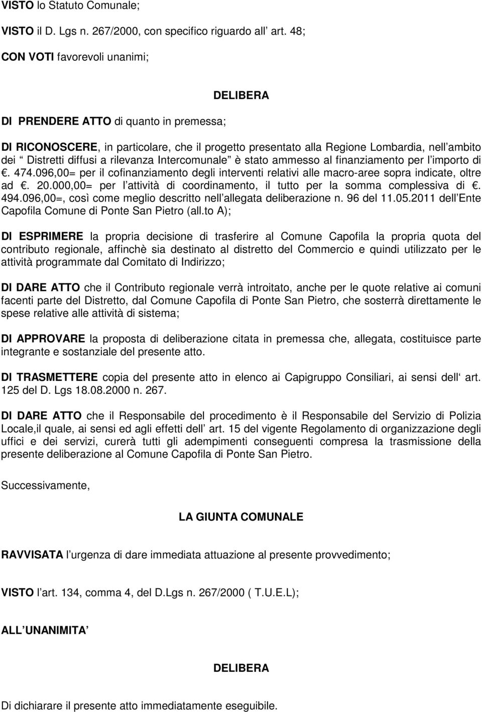 a rilevanza Intercomunale è stato ammesso al finanziamento per l importo di. 474.096,00= per il cofinanziamento degli interventi relativi alle macro-aree sopra indicate, oltre ad. 20.