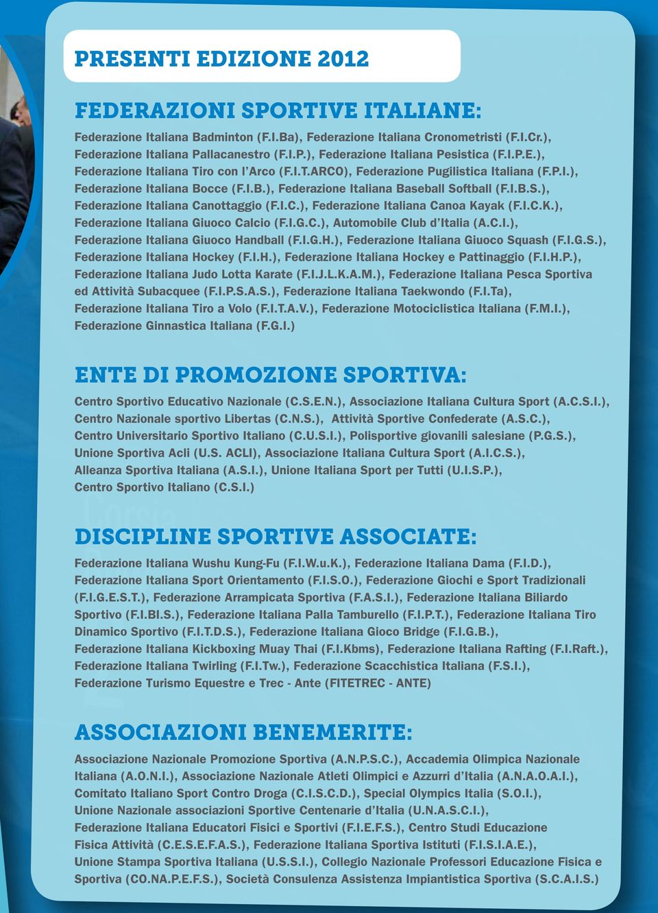 ftball (F.I.B.S.), Federazione Italiana Canottaggio (F.I.C.), Federazione Italiana Canoa Kayak (F.I.C.K.), Federazione Italiana Giuoco Calcio (F.I.G.C.), Automobile Club d Italia (A.C.I.), Federazione Italiana Giuoco Handball (F.