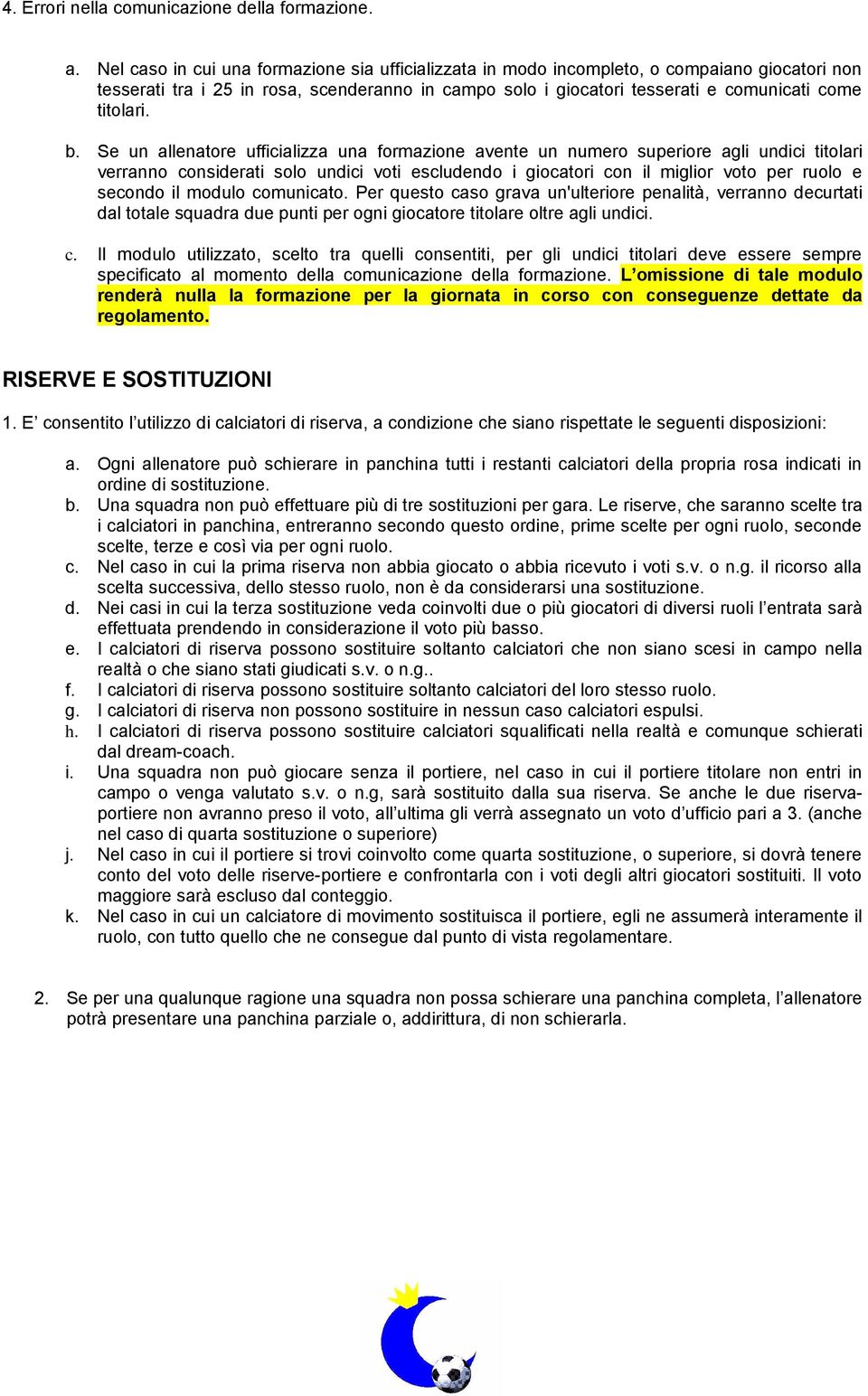 b. Se un allenatore ufficializza una formazione avente un numero superiore agli undici titolari verranno considerati solo undici voti escludendo i giocatori con il miglior voto per ruolo e secondo il