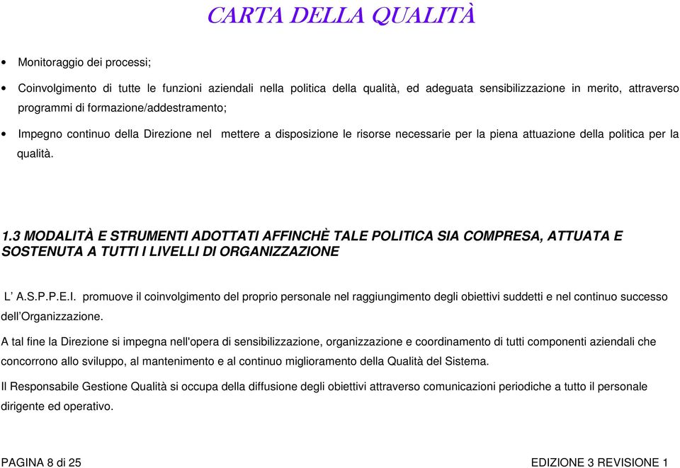 3 MODALITÀ E STRUMENTI ADOTTATI AFFINCHÈ TALE POLITICA SIA COMPRESA, ATTUATA E SOSTENUTA A TUTTI I LIVELLI DI ORGANIZZAZIONE L A.S.P.P.E.I. promuove il coinvolgimento del proprio personale nel raggiungimento degli obiettivi suddetti e nel continuo successo dell Organizzazione.