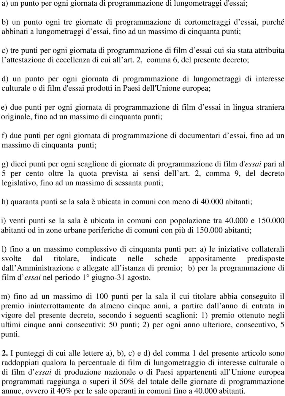 2, comma 6, del presente decreto; d) un punto per ogni giornata di programmazione di lungometraggi di interesse culturale o di film d'essai prodotti in Paesi dell'unione europea; e) due punti per