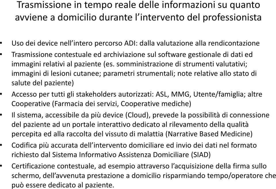 somministrazione di strumenti valutativi; immagini di lesioni cutanee; parametri strumentali; note relative allo stato di salute del paziente) Accesso per tutti gli stakeholders autorizzati: ASL,