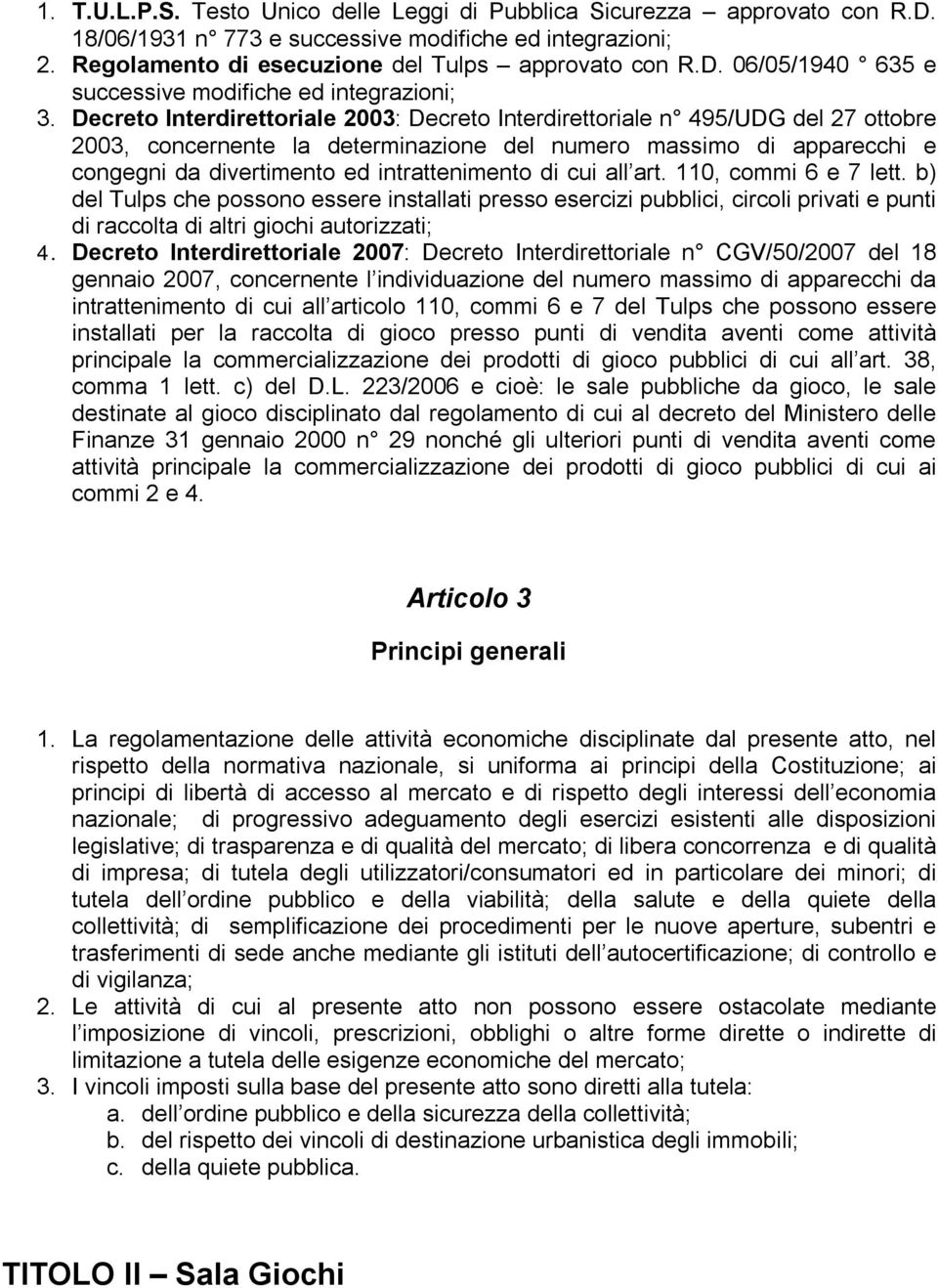 cui all art. 0, commi 6 e 7 lett. b) del Tulps che possono essere installati presso esercizi pubblici, circoli privati e punti di raccolta di altri giochi autorizzati;.