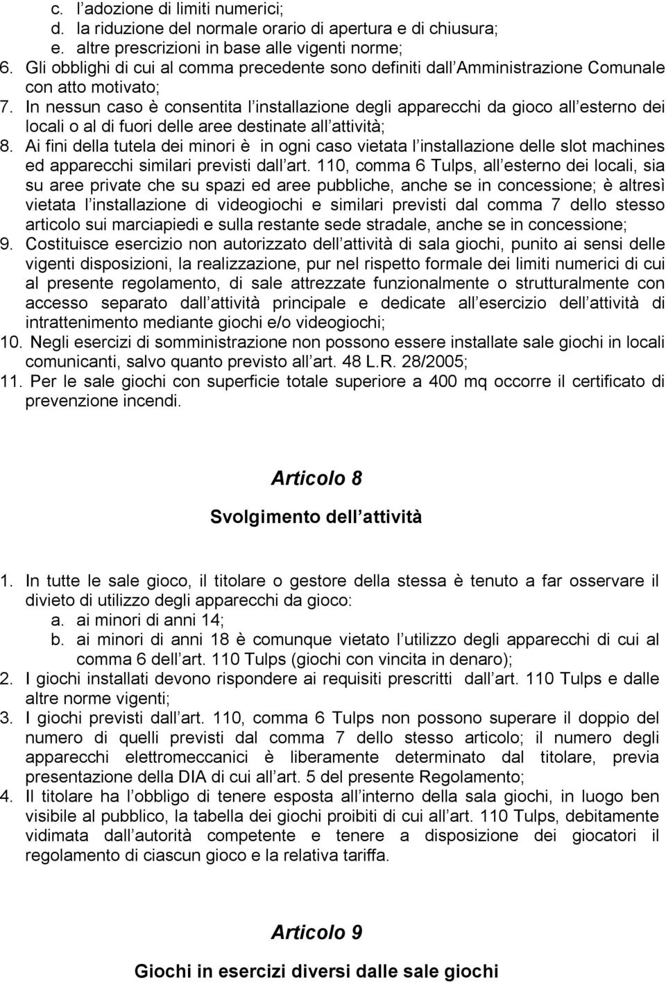 In nessun caso è consentita l installazione degli apparecchi da gioco all esterno dei locali o al di fuori delle aree destinate all attività; 8.