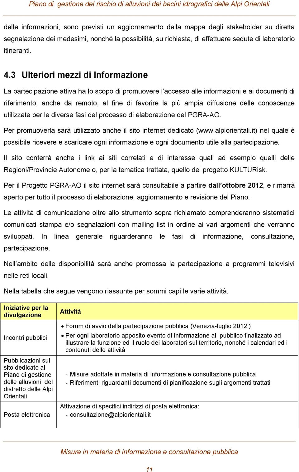 3 Ulteriori mezzi di Informazione La partecipazione attiva ha lo scopo di promuovere l accesso alle informazioni e ai documenti di riferimento, anche da remoto, al fine di favorire la più ampia