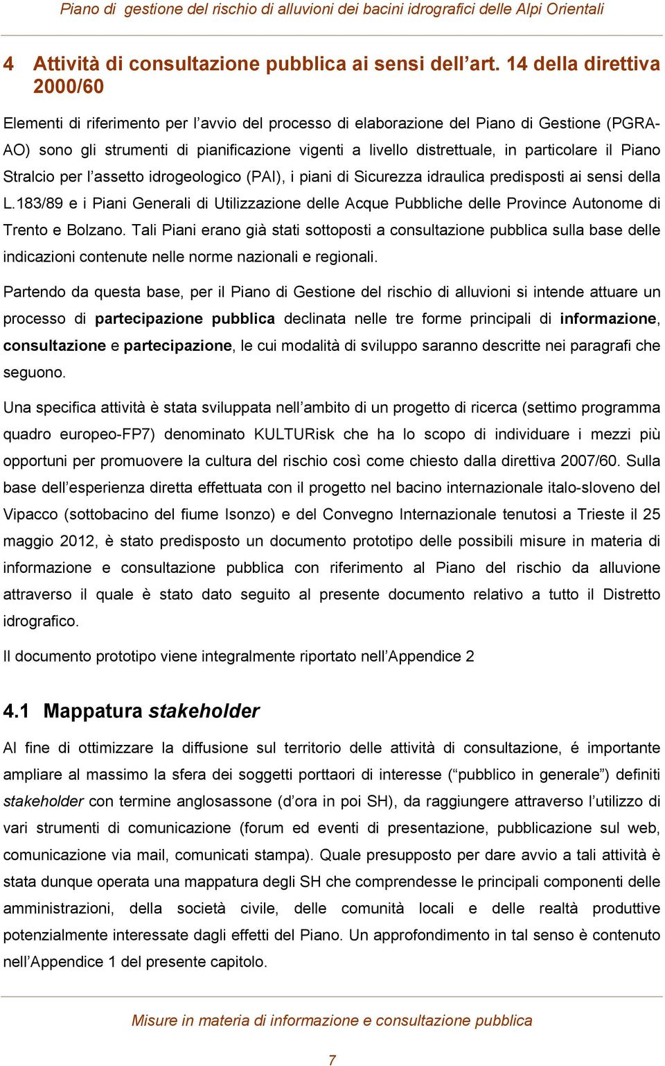 particolare il Piano Stralcio per l assetto idrogeologico (PAI), i piani di Sicurezza idraulica predisposti ai sensi della L.