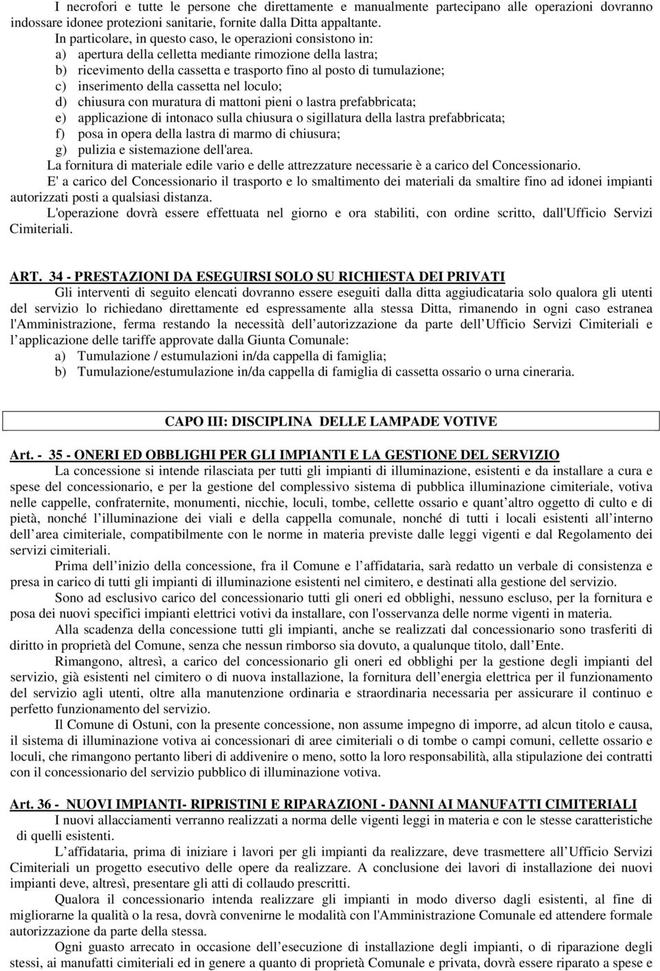 in opera della lastra di marmo di chiusura; g) pulizia e sistemazione dell'area. La fornitura di materiale edile vario e delle attrezzature necessarie è a carico del Concessionario. ART.