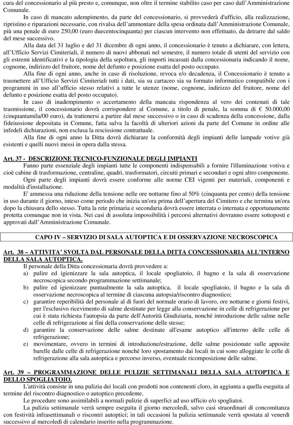 Amministrazione Comunale, più una penale di euro 250,00 (euro duecentocinquanta) per ciascun intervento non effettuato, da detrarre dal saldo del mese successivo.