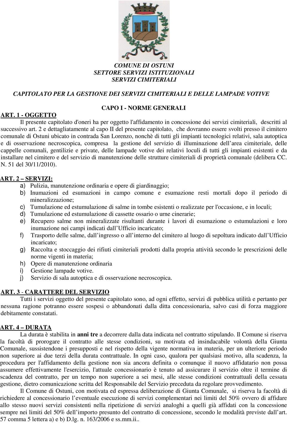 2 e dettagliatamente al capo II del presente capitolato, che dovranno essere svolti presso il cimitero comunale di Ostuni ubicato in contrada San Lorenzo, nonchè di tutti gli impianti tecnologici