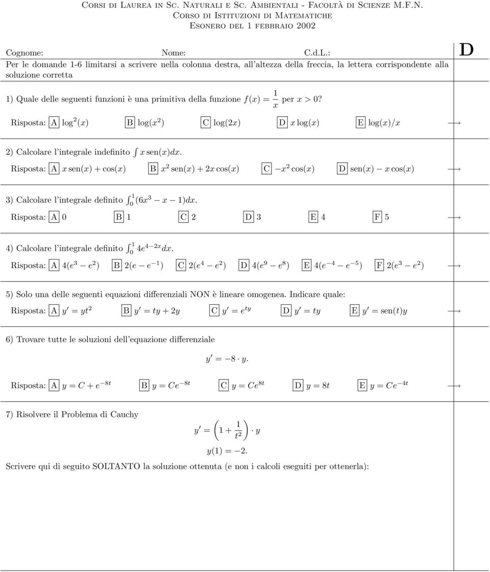 funzione f(x = 1 x per x>0? Risposta: A log 2 (x B log(x 2 C log(2x D x log(x E log(x/x 2 Calcolare l integrale indefinito x sen(xdx.