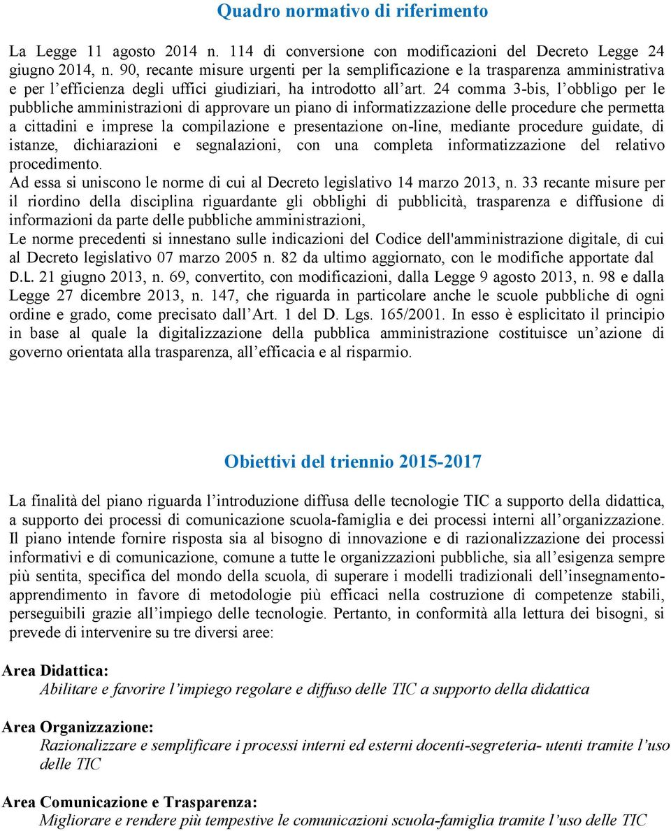 24 comma 3-bis, l obbligo per le pubbliche amministrazioni di approvare un piano di informatizzazione delle procedure che permetta a cittadini e imprese la compilazione e presentazione on-line,