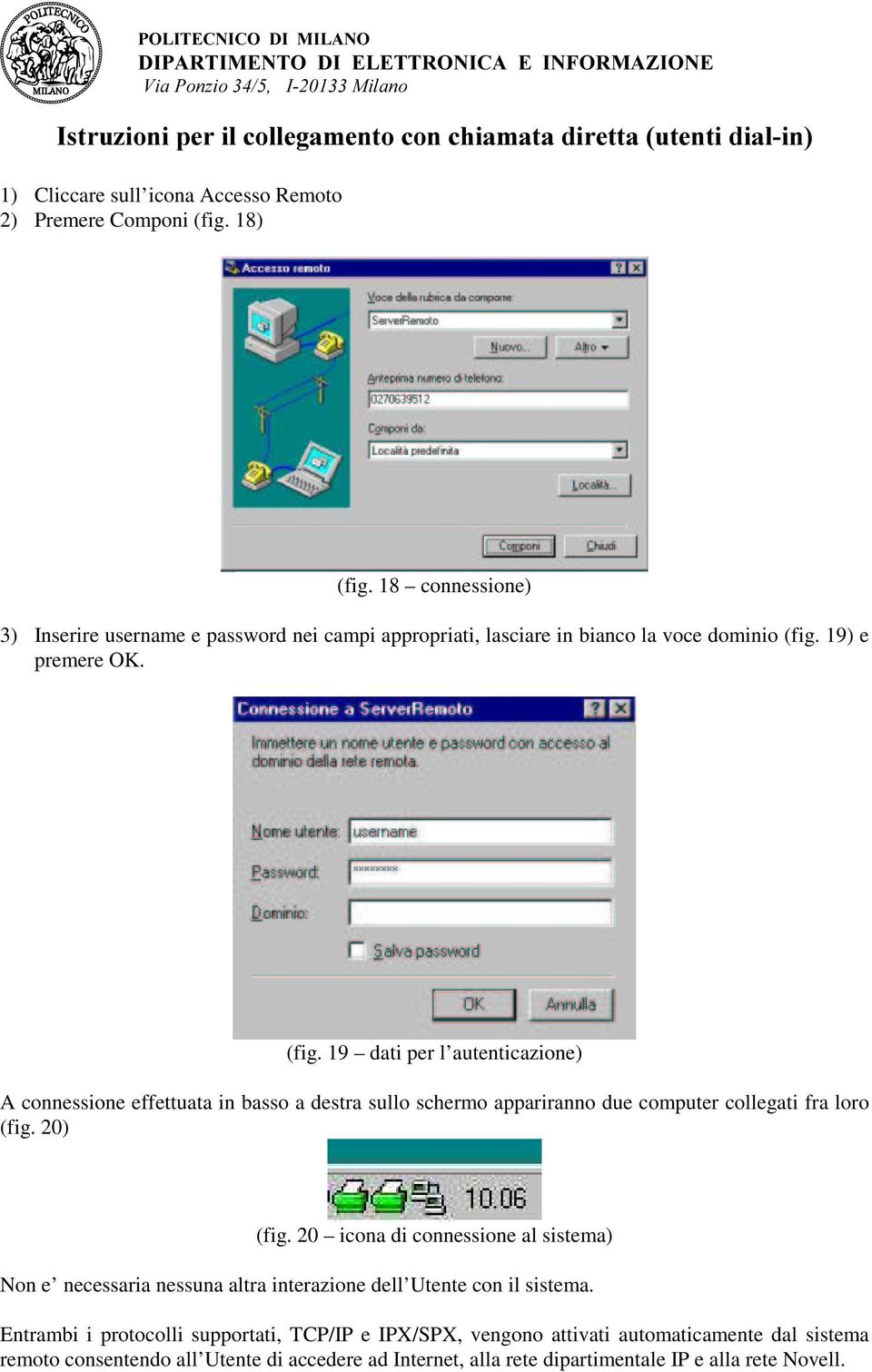 19) e premere OK. (fig. 19 dati per l autenticazione) A connessione effettuata in basso a destra sullo schermo appariranno due computer collegati fra loro (fig. 20) (fig.