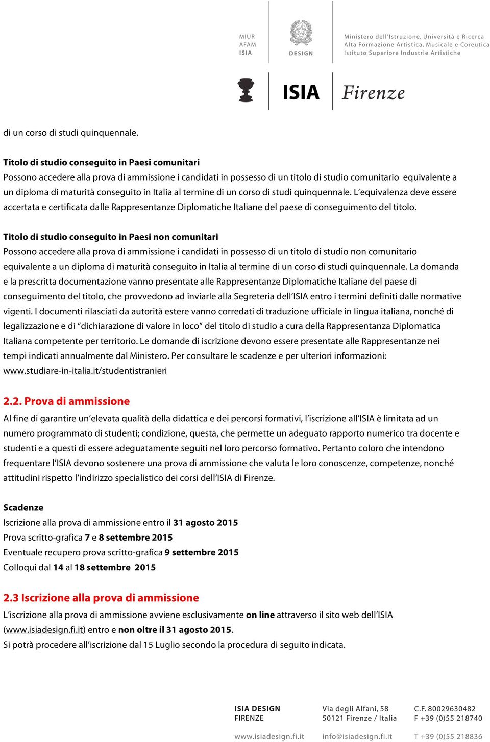 Italia al termine  L equivalenza deve essere accertata e certificata dalle Rappresentanze Diplomatiche Italiane del paese di conseguimento del titolo.