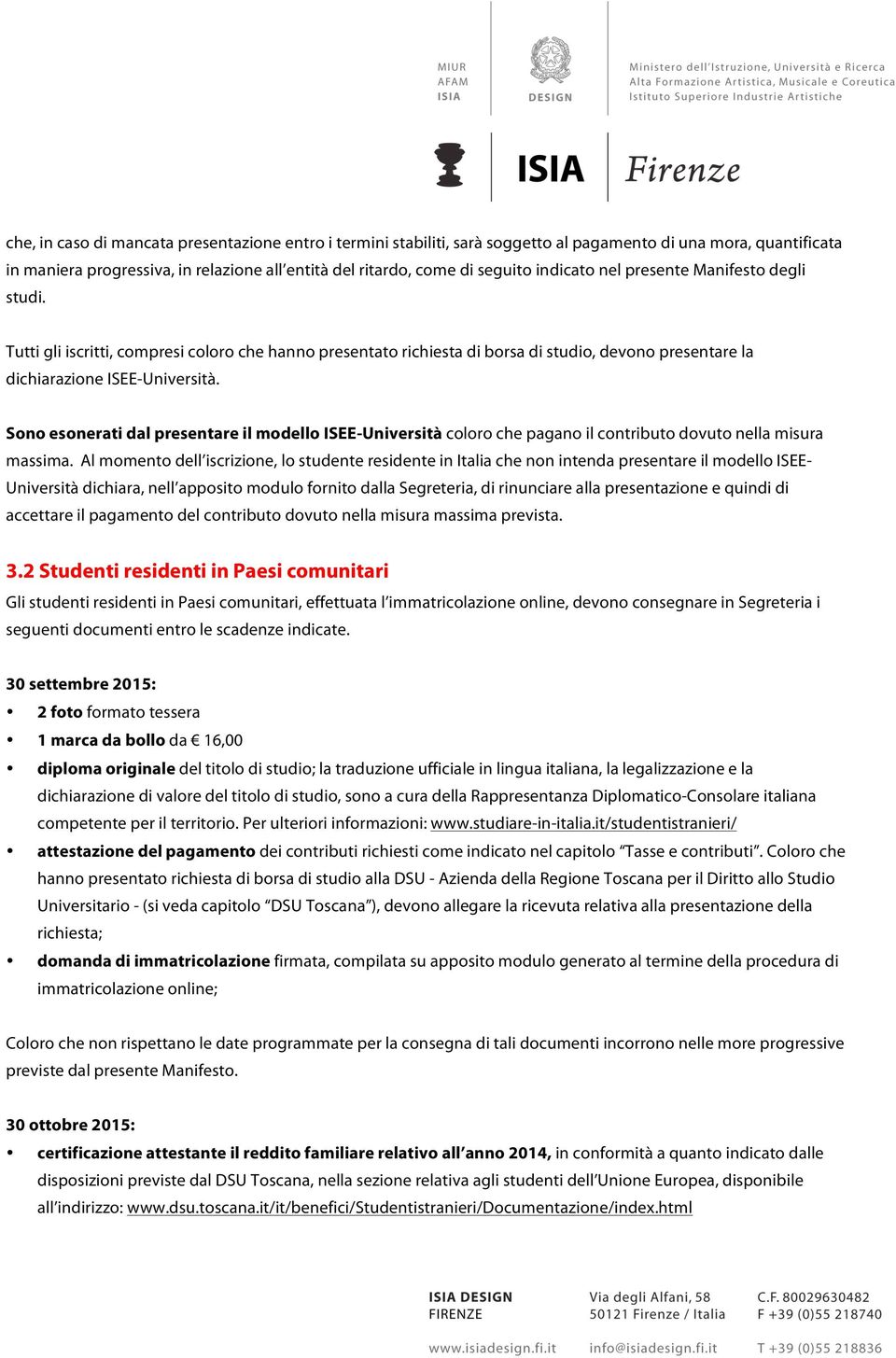 Sono esonerati dal presentare il modello ISEE-Università coloro che pagano il contributo dovuto nella misura massima.