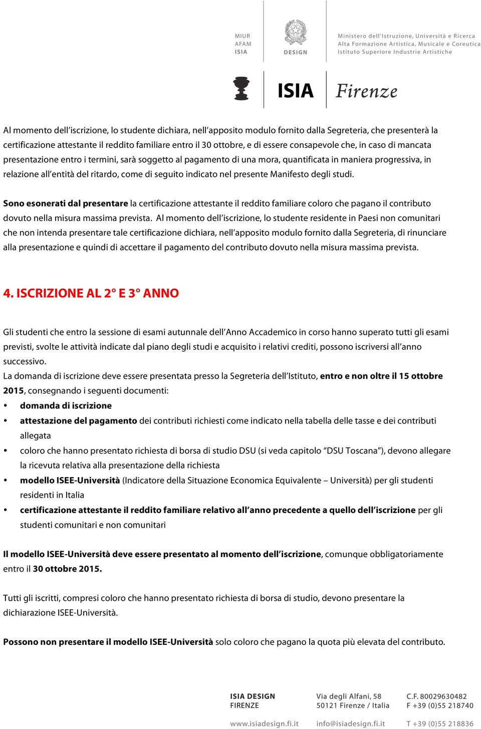 indicato nel presente Manifesto degli studi. Sono esonerati dal presentare la certificazione attestante il reddito familiare coloro che pagano il contributo dovuto nella misura massima prevista.