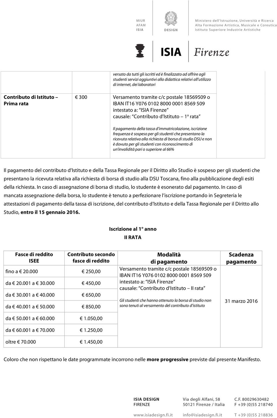 iscrizione frequenza è sospeso per gli studenti che presentano la ricevuta relativa alla richiesta di borsa di studio DSU e non è dovuto per gli studenti con riconoscimento di un'invalidità pari o