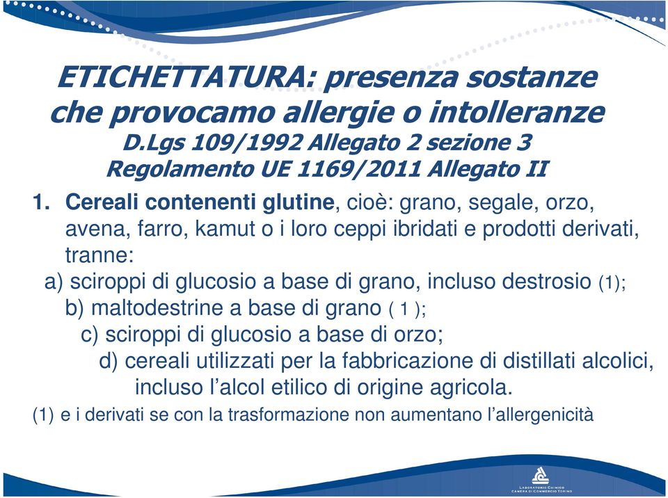 glucosio a base di grano, incluso destrosio (1); b) maltodestrine a base di grano ( 1 ); c) sciroppi di glucosio a base di orzo; d) cereali utilizzati