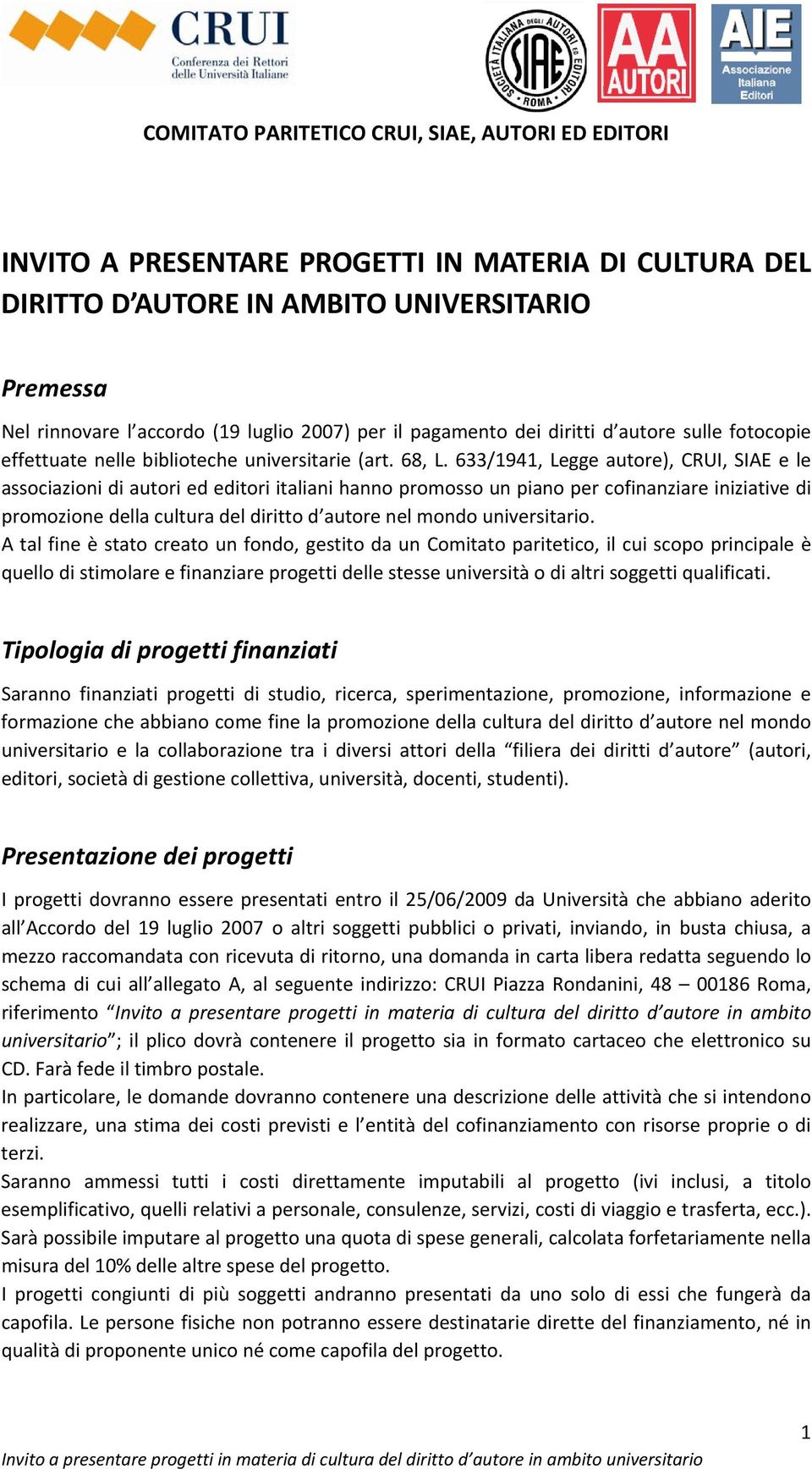 633/1941, Legge autore), CRUI, SIAE e le associazioni di autori ed editori italiani hanno promosso un piano per cofinanziare iniziative di promozione della cultura del diritto d autore nel mondo