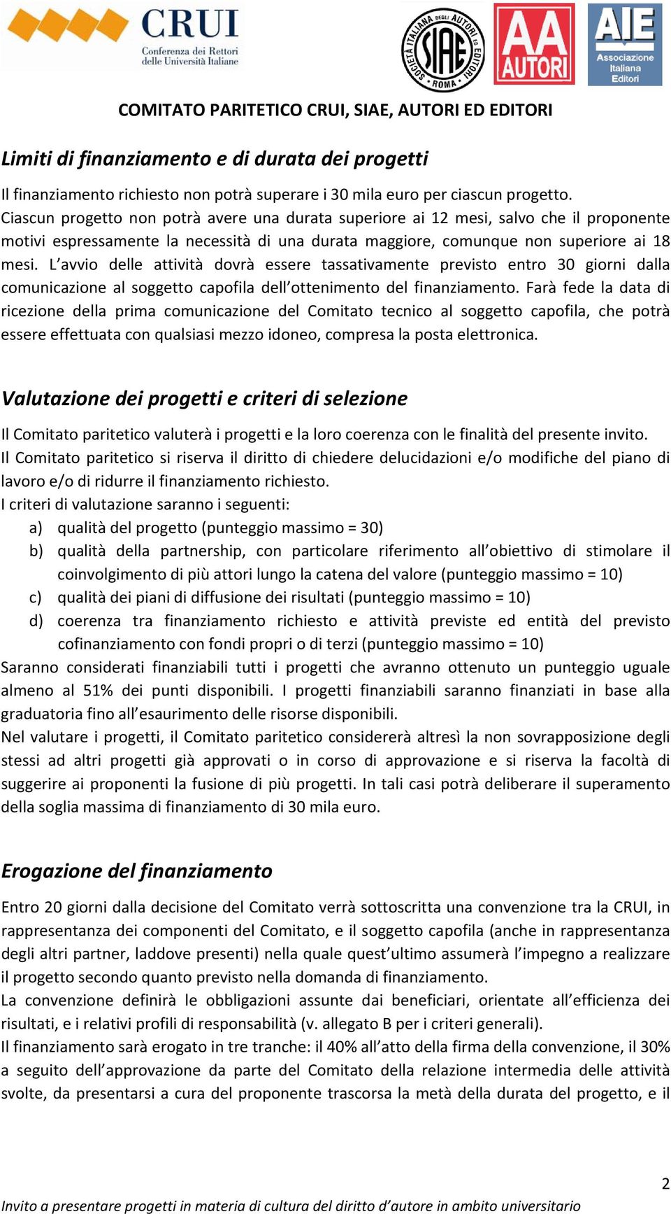 L avvio delle attività dovrà essere tassativamente previsto entro 30 giorni dalla comunicazione al soggetto capofila dell ottenimento del finanziamento.