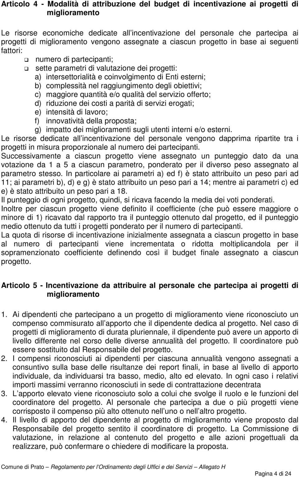 esterni; b) complessità nel raggiungimento degli obiettivi; c) maggiore quantità e/o qualità del servizio offerto; d) riduzione dei costi a parità di servizi erogati; e) intensità di lavoro; f)