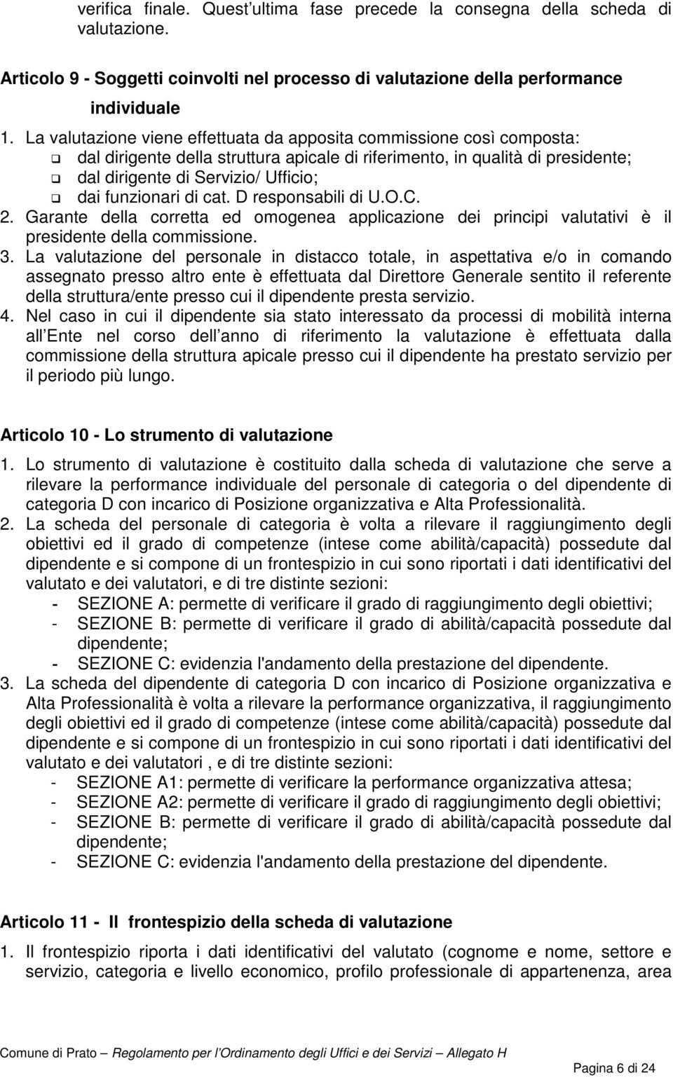 funzionari di cat. D responsabili di U.O.C. 2. Garante della corretta ed omogenea applicazione dei principi valutativi è il presidente della commissione. 3.