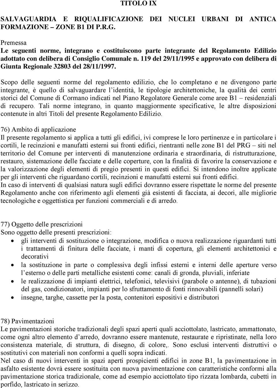 Scopo delle seguenti norme del regolamento edilizio, che lo completano e ne divengono parte integrante, è quello di salvaguardare l identità, le tipologie architettoniche, la qualità dei centri