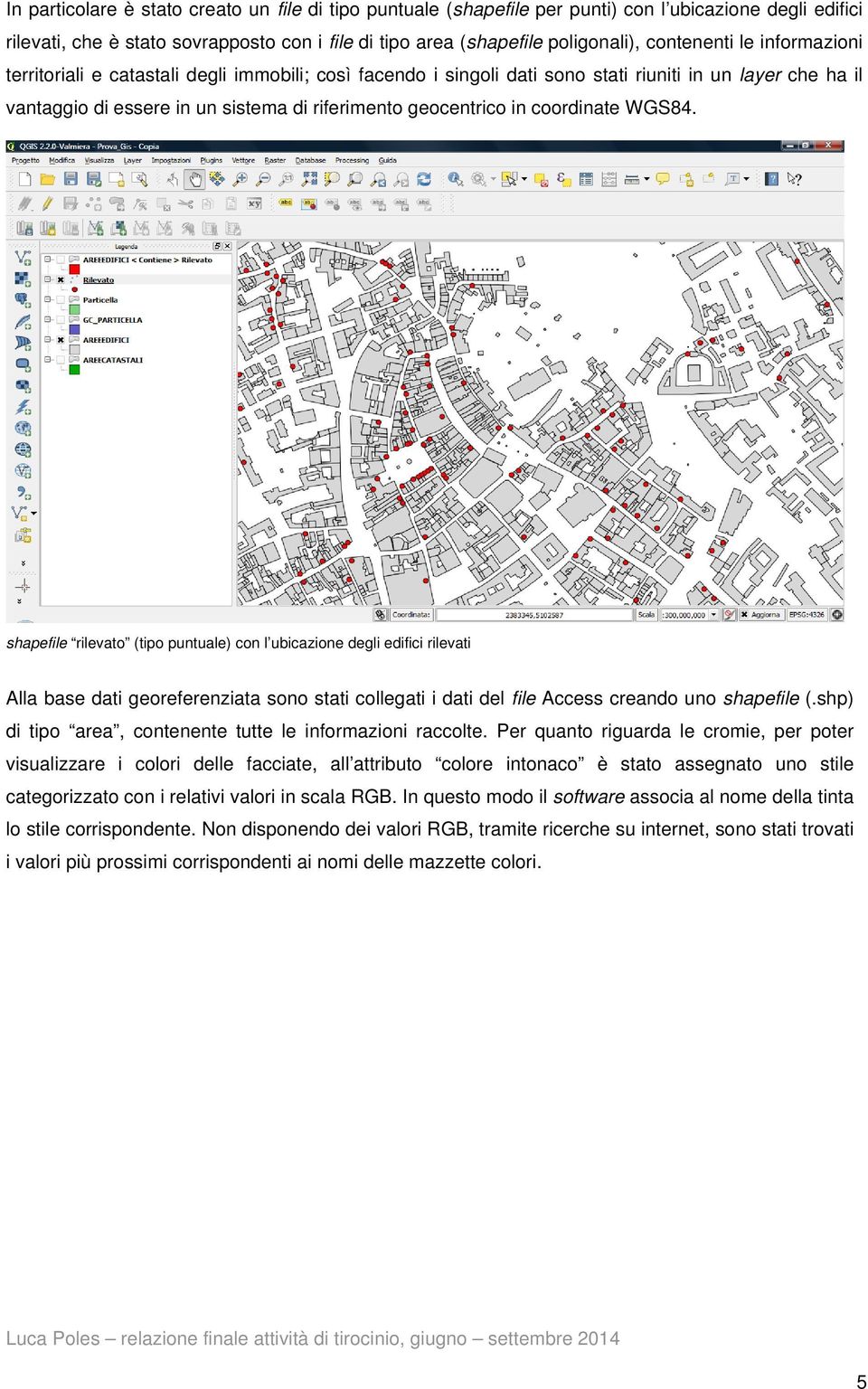 in coordinate WGS84. shapefile rilevato (tipo puntuale) con l ubicazione degli edifici rilevati Alla base dati georeferenziata sono stati collegati i dati del file Access creando uno shapefile (.