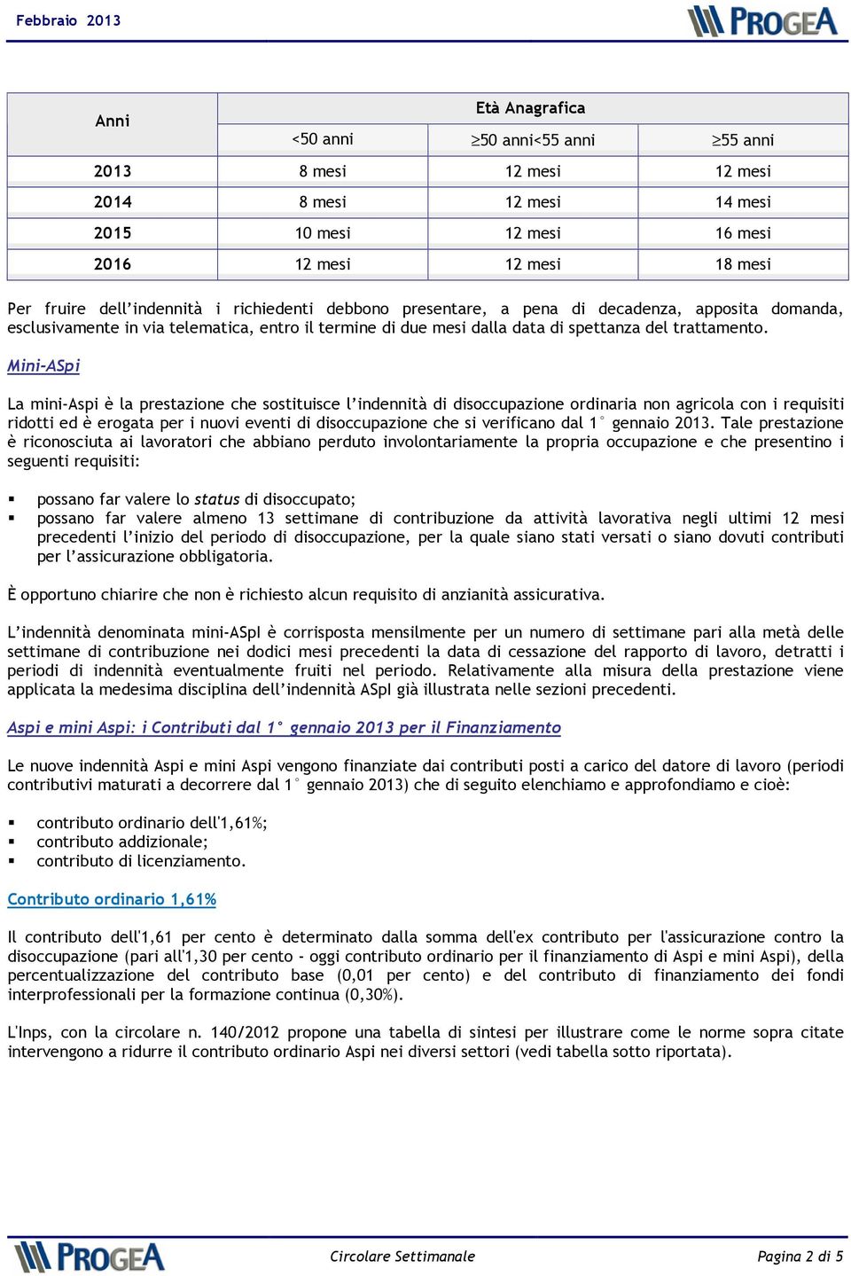 Mini-ASpi La mini-aspi è la prestazione che sostituisce l indennità di disoccupazione ordinaria non agricola con i requisiti ridotti ed è erogata per i nuovi eventi di disoccupazione che si