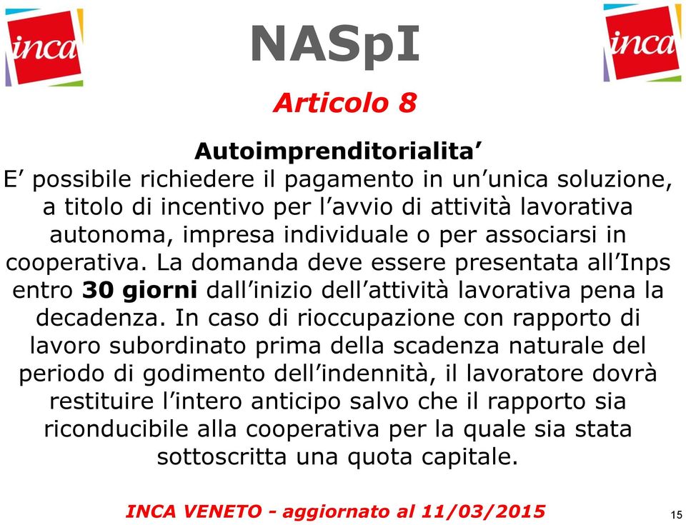 La domanda deve essere presentata all Inps entro 30 giorni dall inizio dell attività lavorativa pena la decadenza.