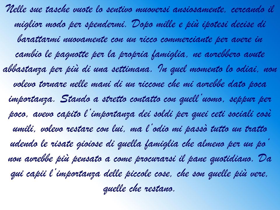 In quel momento lo odiai, non volevo tornare nelle mani di un riccone che mi avrebbe dato poca importanza.