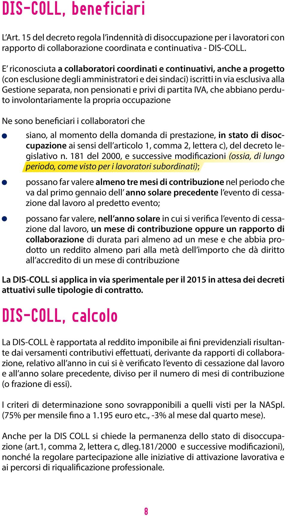 di partita IVA, che abbiano perduto involontariamente la propria occupazione Ne sono beneficiari i collaboratori che siano, al momento della domanda di prestazione, in stato di disoccupazione ai