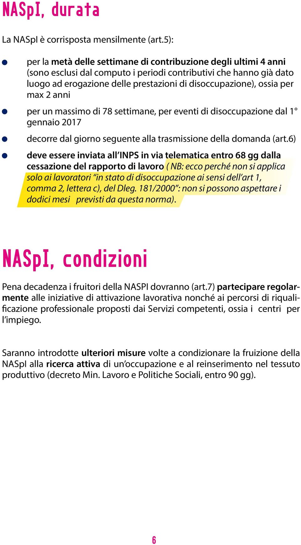 ossia per max 2 anni per un massimo di 78 settimane, per eventi di disoccupazione dal 1 gennaio 2017 decorre dal giorno seguente alla trasmissione della domanda (art.