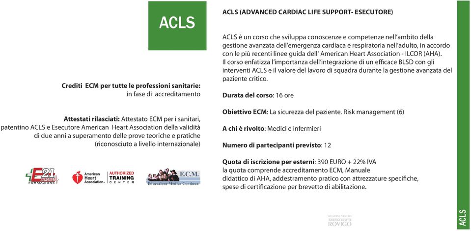 nell ambito della gestione avanzata dell'emergenza cardiaca e respiratoria nell adulto, in accordo con le più recenti linee guida dell' American Heart Association - ILCOR (AHA).