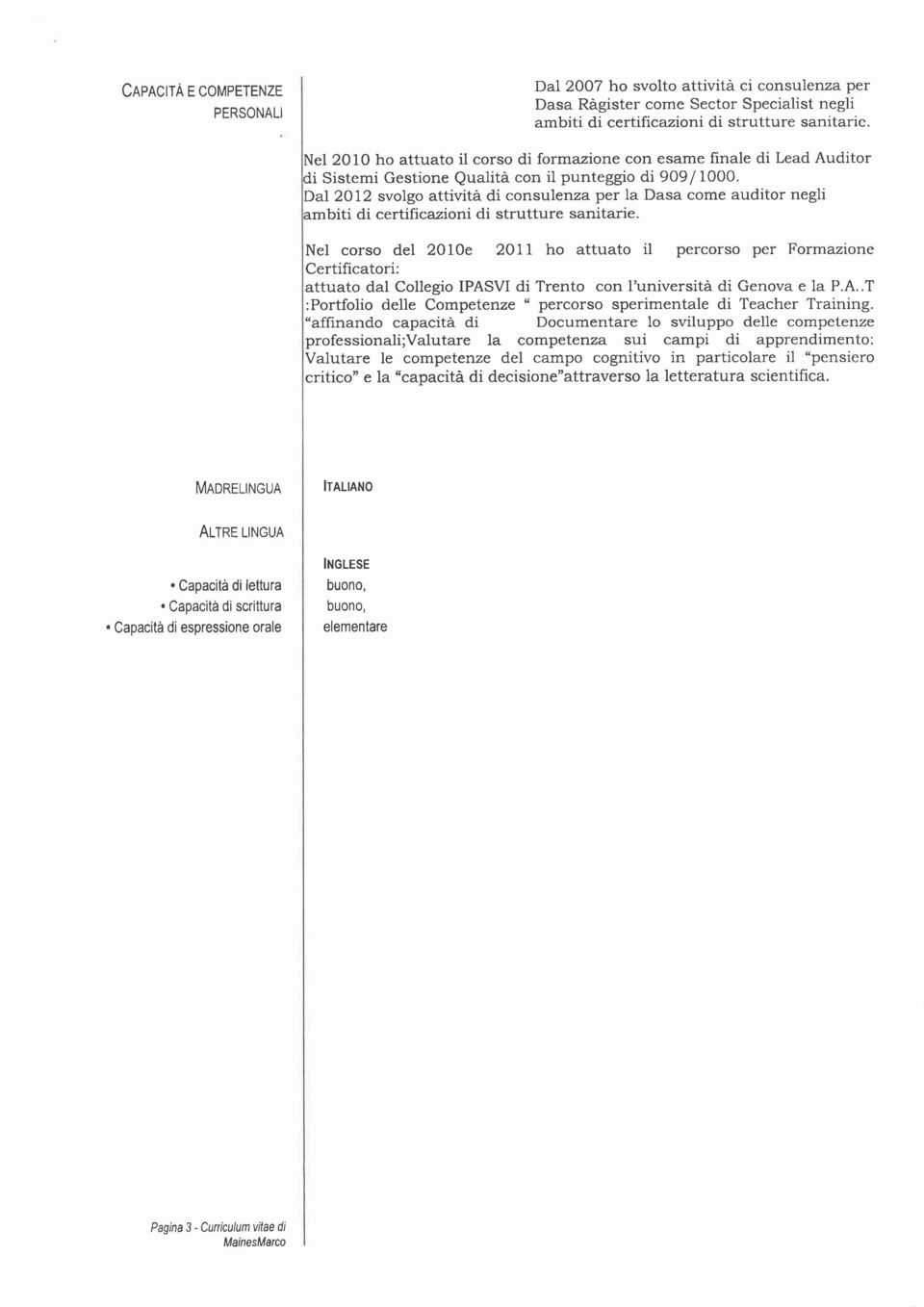 Dal 2Ol2 svolgo attività di consulenza per Ia Dasa come auditor negli embiti di certificazioni di strutture sanitarie.