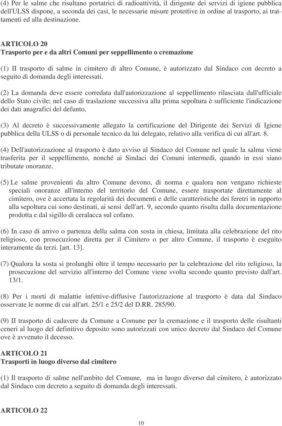 ARTICOLO 20 Trasporto per e da altri Comuni per seppellimento o cremazione (1) II trasporto di salme in cimitero di altro Comune, è autorizzato dal Sindaco con decreto a seguito di domanda degli