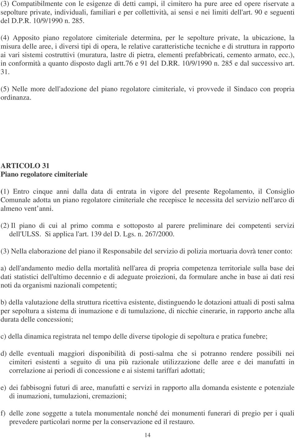 (4) Apposito piano regolatore cimiteriale determina, per le sepolture private, la ubicazione, la misura delle aree, i diversi tipi di opera, le relative caratteristiche tecniche e di struttura in