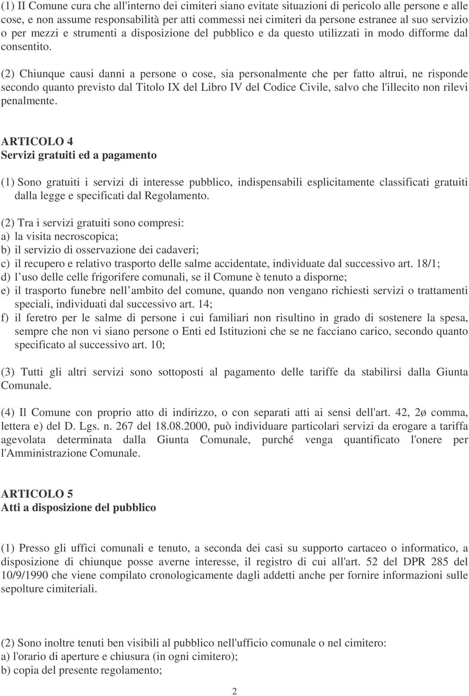 (2) Chiunque causi danni a persone o cose, sia personalmente che per fatto altrui, ne risponde secondo quanto previsto dal Titolo IX del Libro IV del Codice Civile, salvo che l'illecito non rilevi