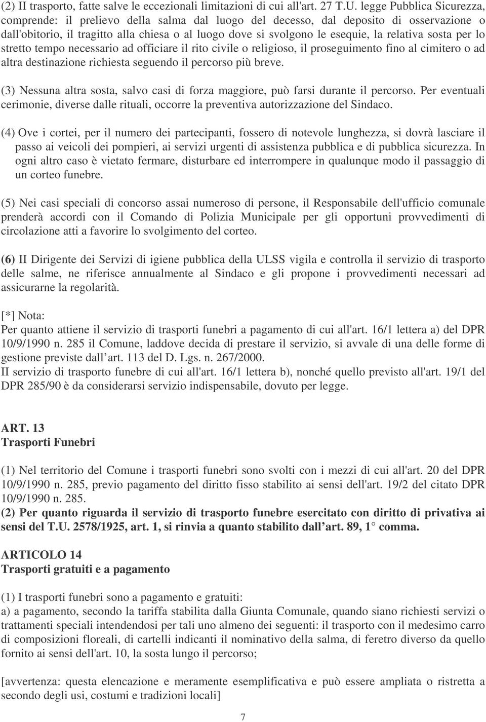 relativa sosta per lo stretto tempo necessario ad officiare il rito civile o religioso, il proseguimento fino al cimitero o ad altra destinazione richiesta seguendo il percorso più breve.