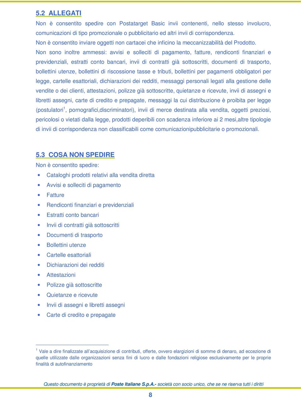 Non sono inoltre ammessi: avvisi e solleciti di pagamento, fatture, rendiconti finanziari e previdenziali, estratti conto bancari, invii di contratti già sottoscritti, documenti di trasporto,