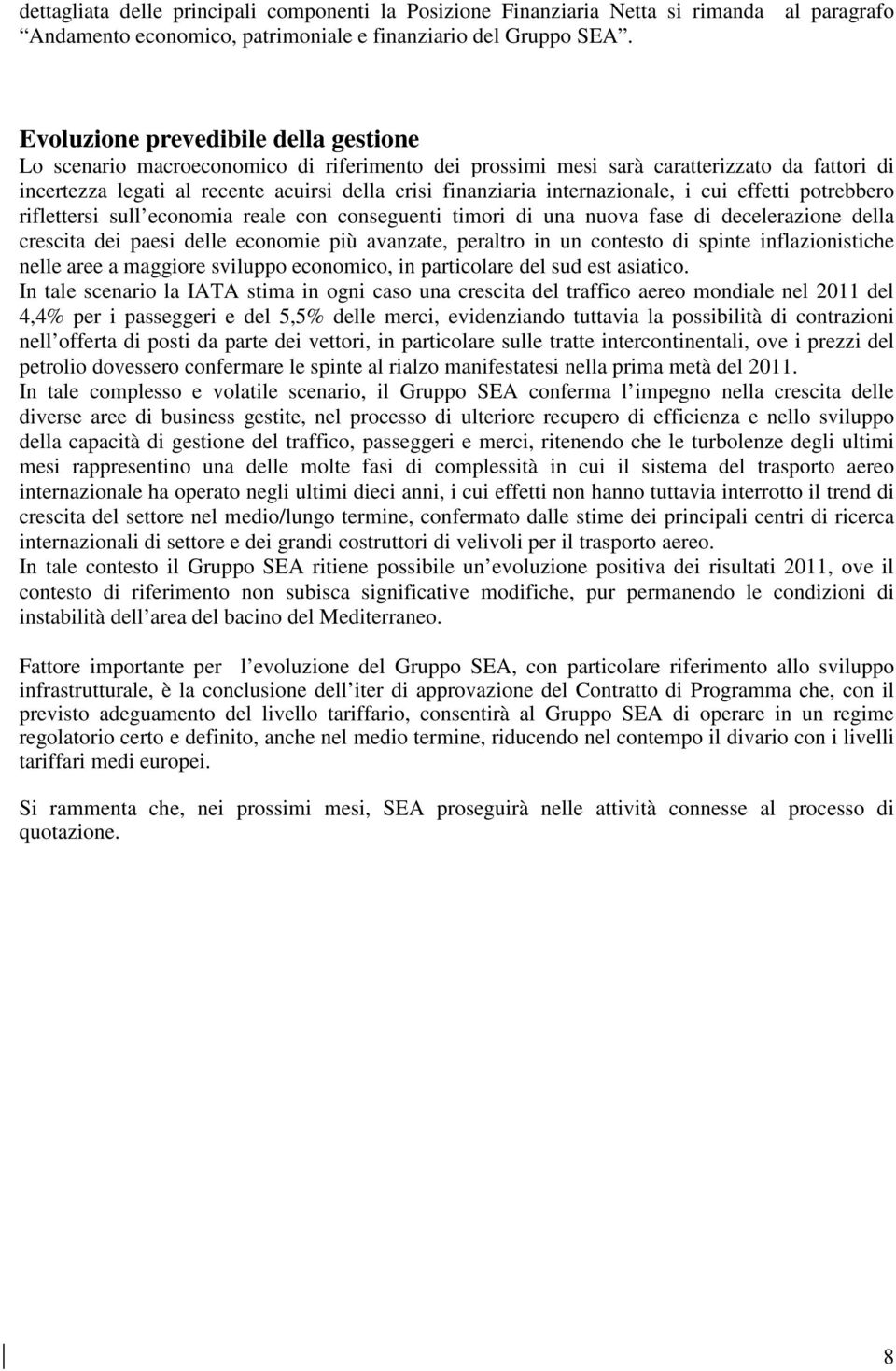 internazionale, i cui effetti potrebbero riflettersi sull economia reale con conseguenti timori di una nuova fase di decelerazione della crescita dei paesi delle economie più avanzate, peraltro in un