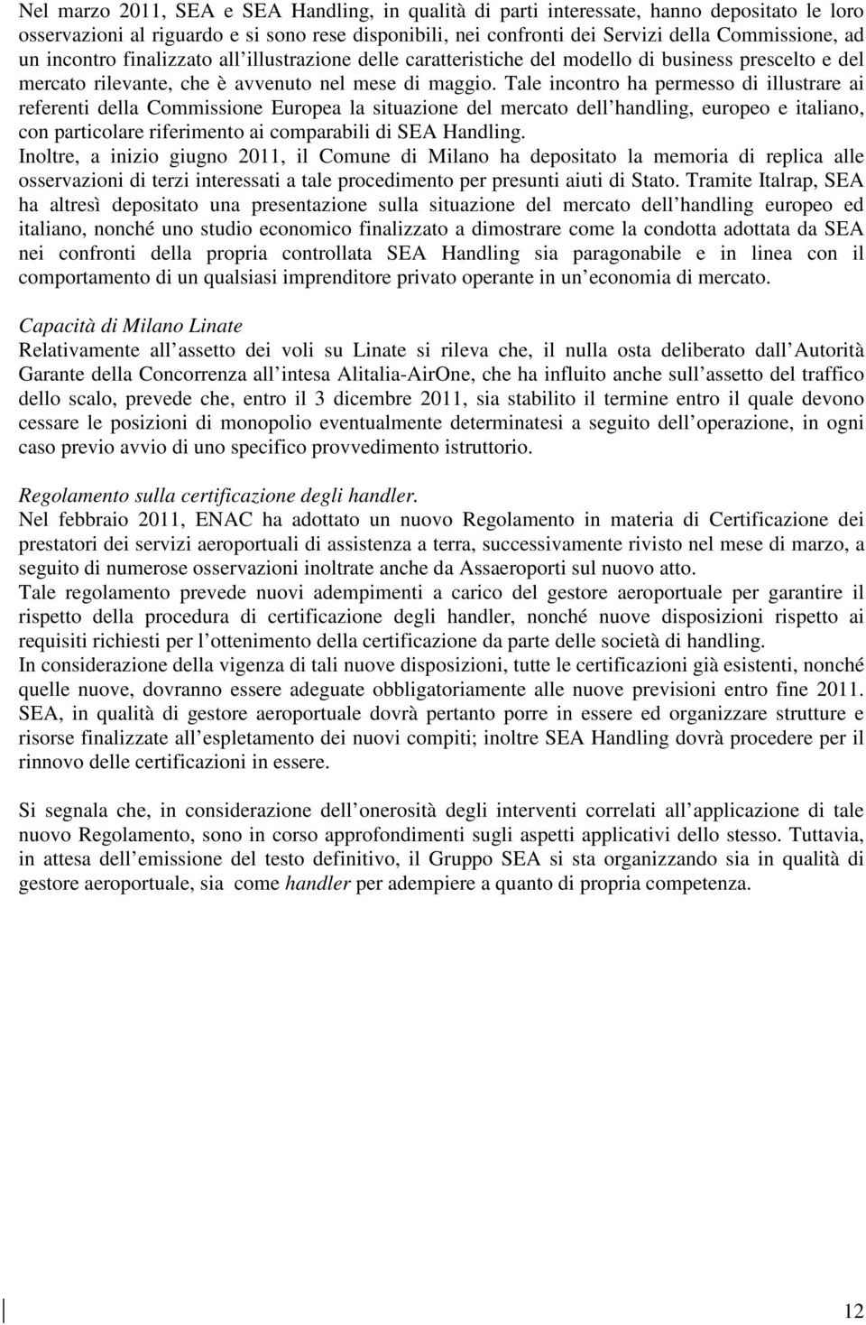 Tale incontro ha permesso di illustrare ai referenti della Commissione Europea la situazione del mercato dell handling, europeo e italiano, con particolare riferimento ai comparabili di SEA Handling.