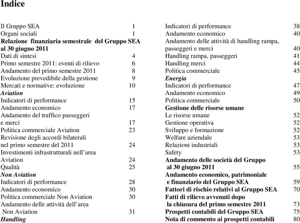 commerciale Aviation 23 Revisione degli accordi bilaterali nel primo semestre del 2011 24 Investimenti infrastrutturali nell area Aviation 24 Qualità 25 Non Aviation Indicatori di performance 28