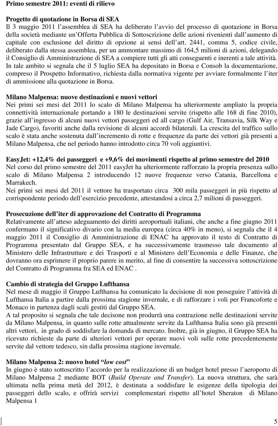 2441, comma 5, codice civile, deliberato dalla stessa assemblea, per un ammontare massimo di 164,5 milioni di azioni, delegando il Consiglio di Amministrazione di SEA a compiere tutti gli atti