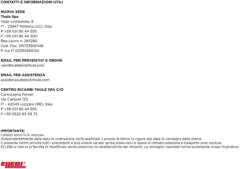 com MAIL P ASSTNZA assistenza.ellebi@thule.com CNTO ICAMBI THUL SPA C/O Carrozzeria Ferrari Via Carboni 125, IT - 4245 Luzzara (), Italy P +39 31 85 44 555 F +39 522 83 9 72 IMPOTANT: I prezzi sono I.